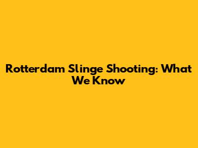 Rotterdam Slinge Shooting: What We Know