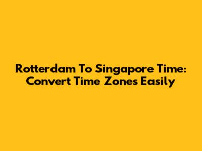 Rotterdam To Singapore Time: Convert Time Zones Easily