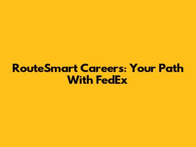 RouteSmart Careers: Your Path With FedEx