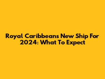 Royal Caribbean's New Ship For 2024: What To Expect