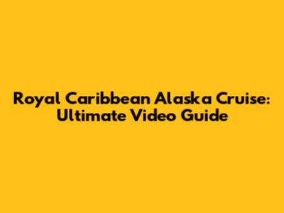 Royal Caribbean Alaska Cruise: Ultimate Video Guide