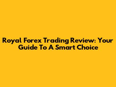 Royal Forex Trading Review: Your Guide To A Smart Choice