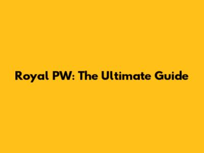 Royal PW: The Ultimate Guide