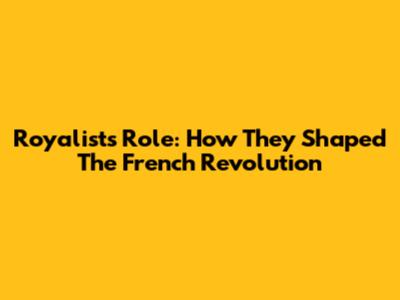 Royalists' Role: How They Shaped The French Revolution