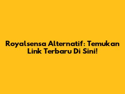 Royalsensa Alternatif: Temukan Link Terbaru Di Sini!