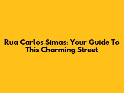 Rua Carlos Simas: Your Guide To This Charming Street