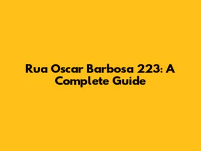 Rua Oscar Barbosa 223: A Complete Guide