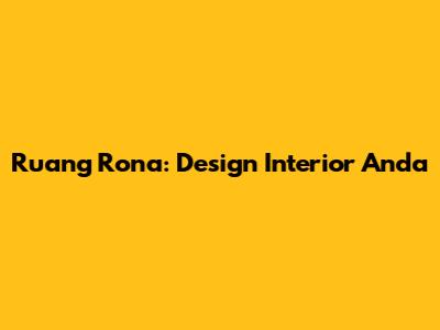 Ruang Rona: Design Interior Anda