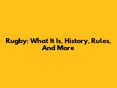 Rugby: What It Is, History, Rules, And More