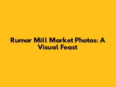 Rumor Mill Market Photos: A Visual Feast