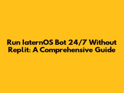 Run IaternOS Bot 24/7 Without Replit: A Comprehensive Guide