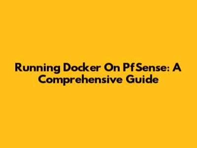 Running Docker On PfSense: A Comprehensive Guide