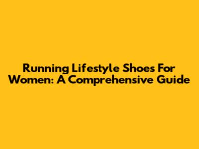Running Lifestyle Shoes For Women: A Comprehensive Guide