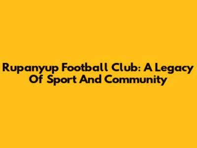 Rupanyup Football Club: A Legacy Of Sport And Community