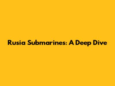 Rusia Submarines: A Deep Dive