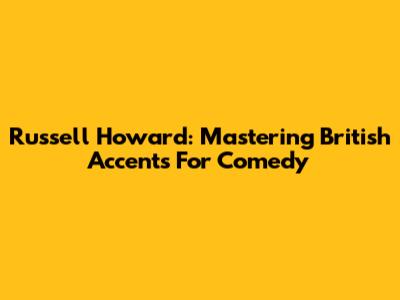Russell Howard: Mastering British Accents For Comedy