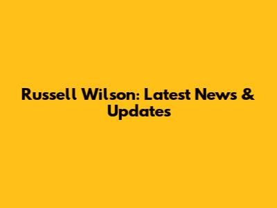 Russell Wilson: Latest News & Updates