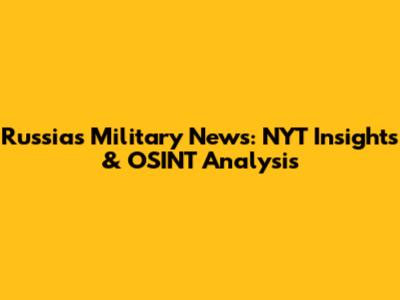 Russia's Military News: NYT Insights & OSINT Analysis