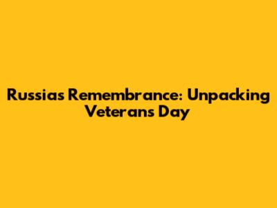 Russia's Remembrance: Unpacking Veterans Day
