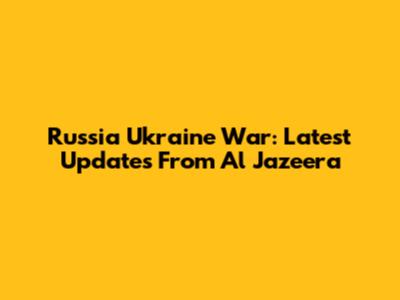 Russia Ukraine War: Latest Updates From Al Jazeera
