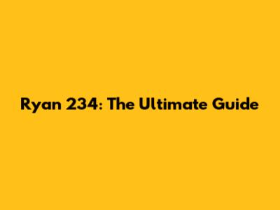 Ryan 234: The Ultimate Guide