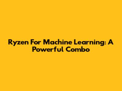 Ryzen For Machine Learning: A Powerful Combo