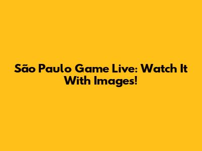 São Paulo Game Live: Watch It With Images!