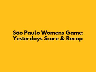 São Paulo Women's Game: Yesterday's Score & Recap