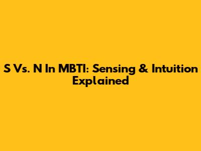 S Vs. N In MBTI: Sensing & Intuition Explained