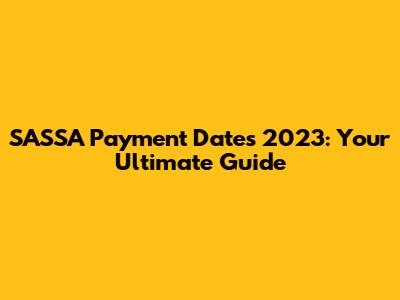 SASSA Payment Dates 2023: Your Ultimate Guide