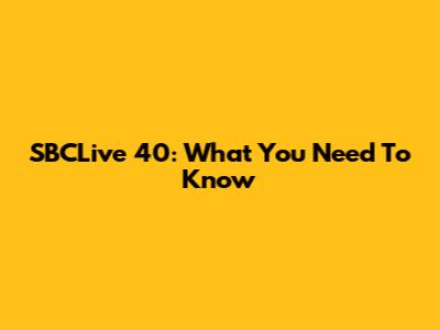 SBCLive 40: What You Need To Know