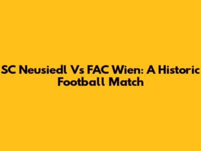 SC Neusiedl Vs FAC Wien: A Historic Football Match