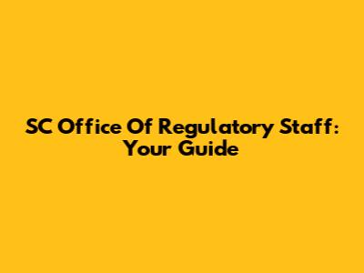 SC Office Of Regulatory Staff: Your Guide