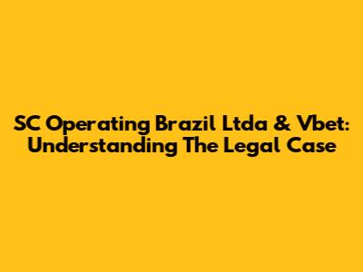 SC Operating Brazil Ltda & Vbet: Understanding The Legal Case
