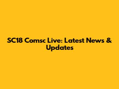 SC18 Comsc Live: Latest News & Updates