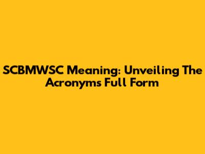 SCBMWSC Meaning: Unveiling The Acronym's Full Form