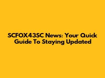 SCFOX43SC News: Your Quick Guide To Staying Updated