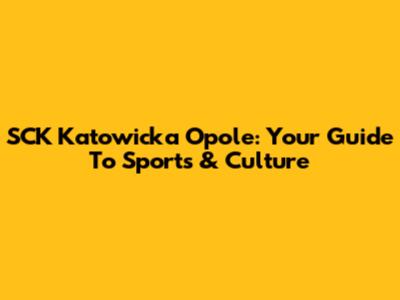 SCK Katowicka Opole: Your Guide To Sports & Culture