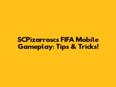 SCPizarrosc's FIFA Mobile Gameplay: Tips & Tricks!
