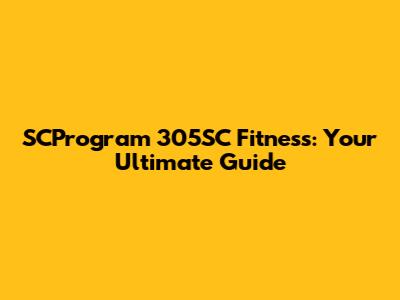 SCProgram 305SC Fitness: Your Ultimate Guide
