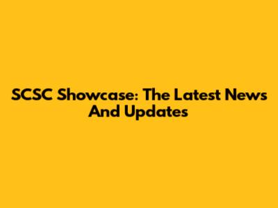 SCSC Showcase: The Latest News And Updates