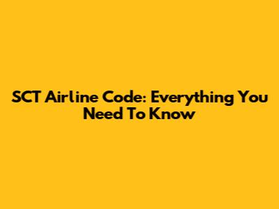 SCT Airline Code: Everything You Need To Know