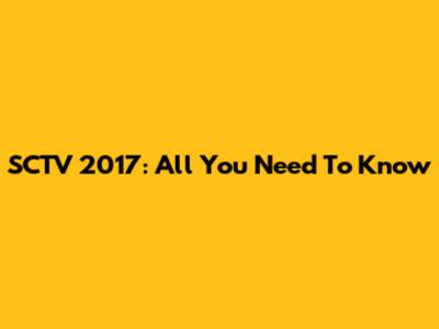 SCTV 2017: All You Need To Know