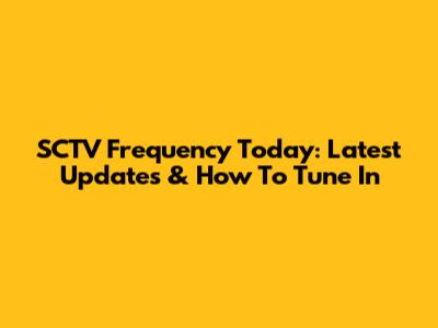 SCTV Frequency Today: Latest Updates & How To Tune In