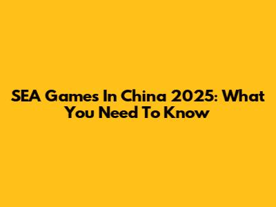 SEA Games In China 2025: What You Need To Know