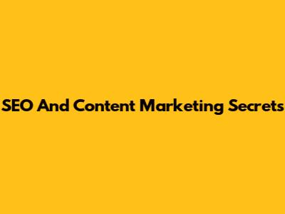 SEO And Content Marketing Secrets