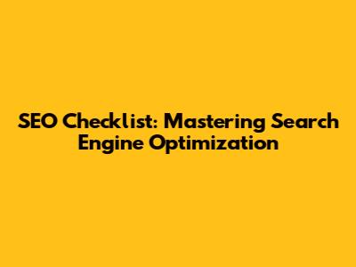 SEO Checklist: Mastering Search Engine Optimization
