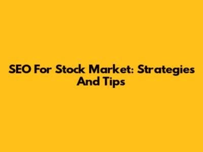 SEO For Stock Market: Strategies And Tips