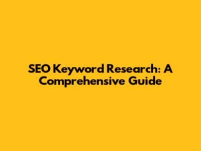 SEO Keyword Research: A Comprehensive Guide