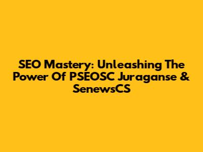 SEO Mastery: Unleashing The Power Of PSEOSC Juraganse & SenewsCS